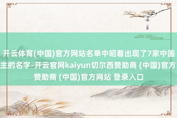 开云体育(中国)官方网站名单中昭着出现了7家中国企业和个东谈主的名字-开云官网kaiyun切尔西赞助商 (中国)官方网站 登录入口