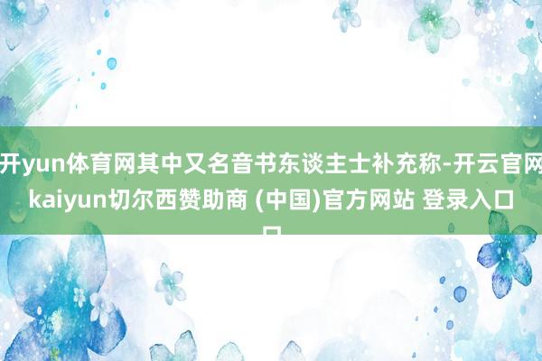 开yun体育网其中又名音书东谈主士补充称-开云官网kaiyun切尔西赞助商 (中国)官方网站 登录入口