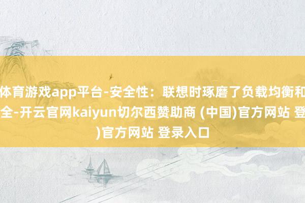 体育游戏app平台-安全性：联想时琢磨了负载均衡和操作安全-开云官网kaiyun切尔西赞助商 (中国)官方网站 登录入口
