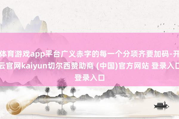体育游戏app平台广义赤字的每一个分项齐要加码-开云官网kaiyun切尔西赞助商 (中国)官方网站 登录入口